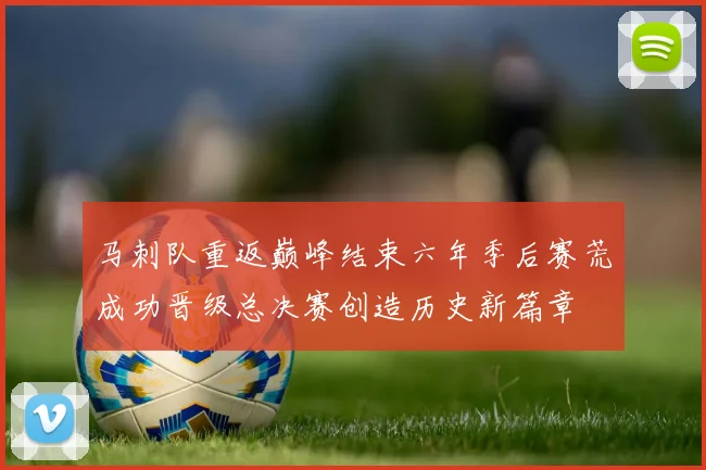 马刺队重返巅峰结束六年季后赛荒成功晋级总决赛创造历史新篇章