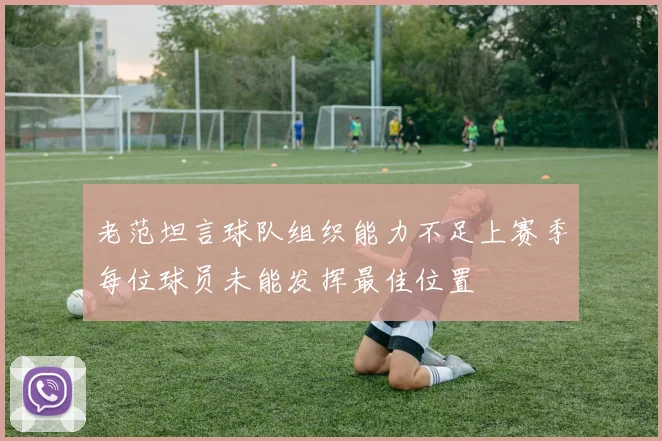 老范坦言球队组织能力不足上赛季每位球员未能发挥最佳位置