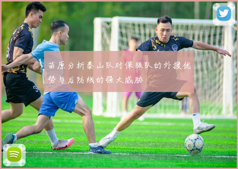 苗原分析泰山队对保级队的外援优势与后防线的强大威胁